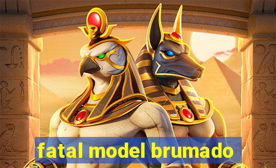 fatal model brumado